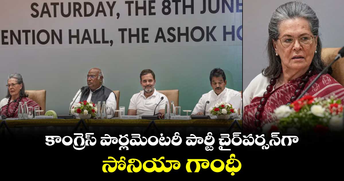 కాంగ్రెస్ పార్లమెంటరీ పార్టీ చైర్పర్సన్గా సోనియా గాంధీ