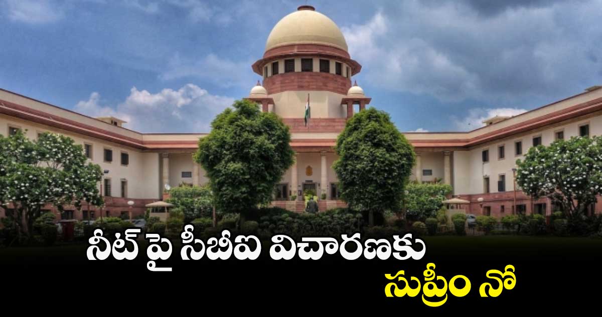 నీట్ పై సీబీఐ విచారణకు సుప్రీం నో