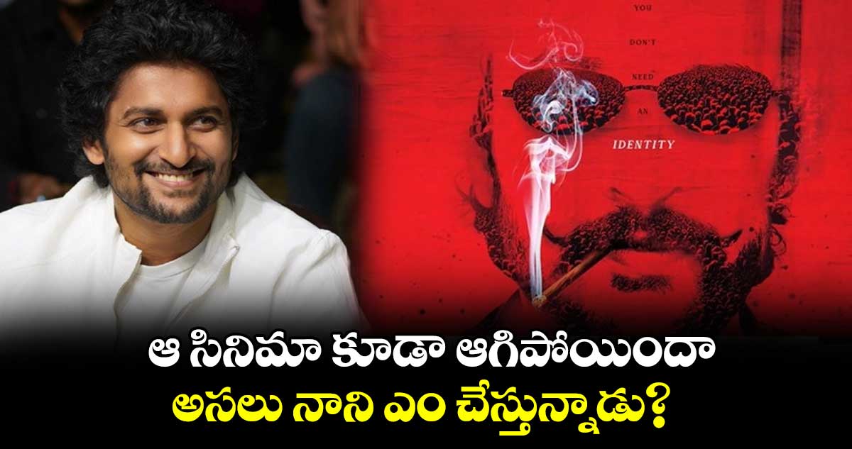 Nani: ఆ సినిమా కూడా ఆగిపోయిందా.. అసలు నాని ఎం చేస్తున్నాడు?