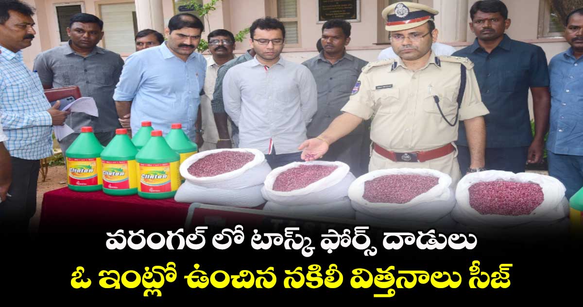 వరంగల్ లో టాస్క్ ఫోర్స్ దాడులు.. ఓ ఇంట్లో ఉంచిన నకిలీ విత్తనాలు సీజ్