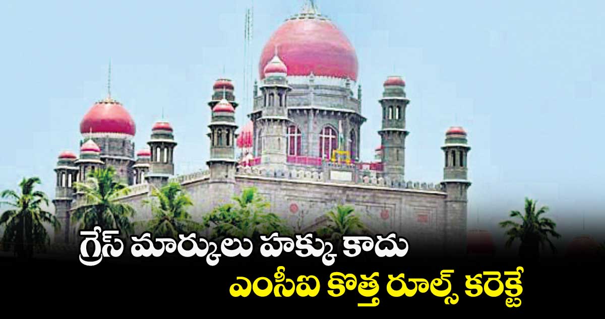 గ్రేస్ మార్కులు హక్కు కాదు ఎంసీఐ కొత్త రూల్స్‌‌‌‌ కరెక్టే