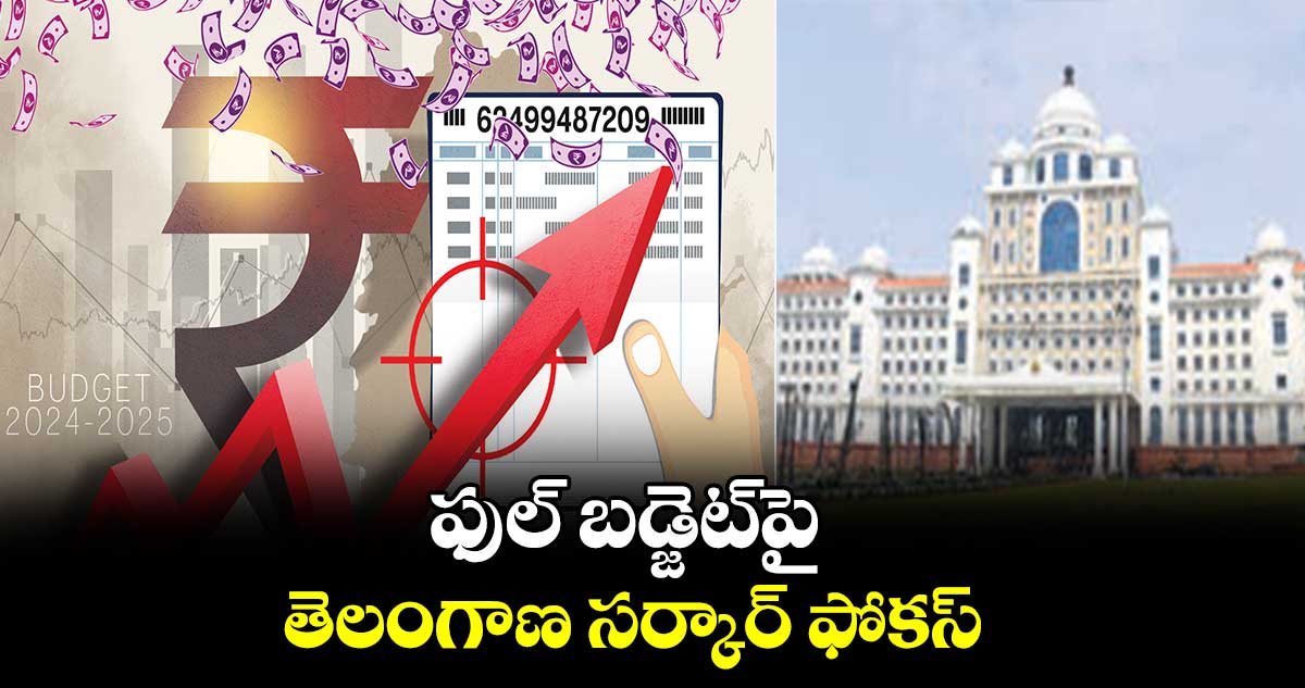 ఫుల్ బడ్జెట్‌‌పై  తెలంగాణ సర్కార్ ఫోకస్