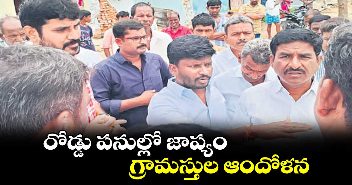 రోడ్డు పనుల్లో జాప్యం.. గ్రామస్తుల ఆందోళన