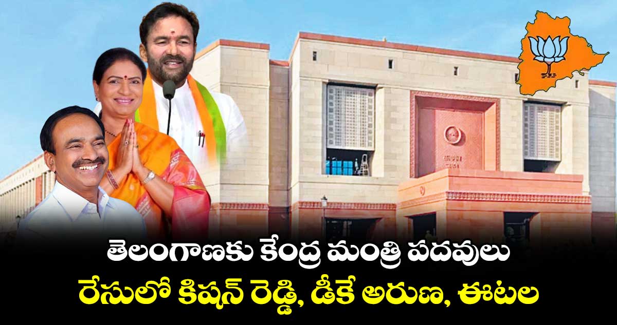 తెలంగాణకు కేంద్ర మంత్రి పదవులు ..  రేసులో కిషన్ రెడ్డి , డీకే అరుణ, ఈటల 