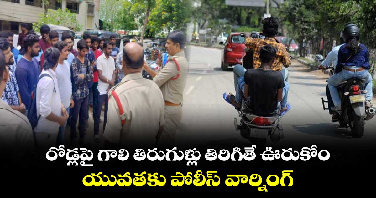 రోడ్లపై గాలి తిరుగుళ్లు తిరిగితే ఊరుకోం : యువతకు పోలీస్ వార్నింగ్