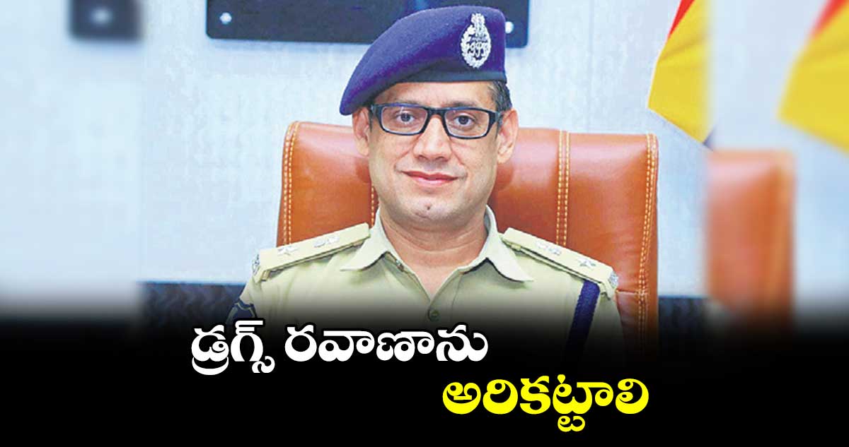 డ్రగ్స్ రవాణాను అరికట్టాలి : సీపీ సునీల్ దత్