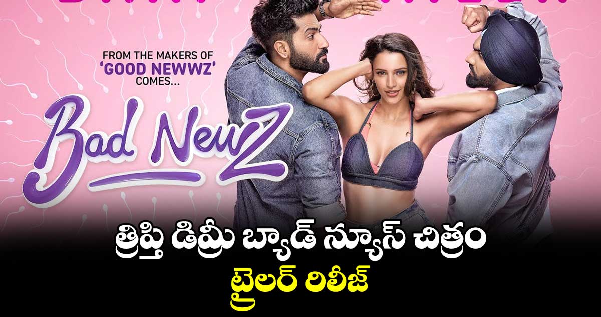 త్రిప్తి డిమ్రీ బ్యాడ్ న్యూస్‌‌‌‌‌‌‌‌ చిత్రం ట్రైలర్‌‌‌‌‌‌‌‌‌‌‌‌‌‌‌‌ రిలీజ్ 