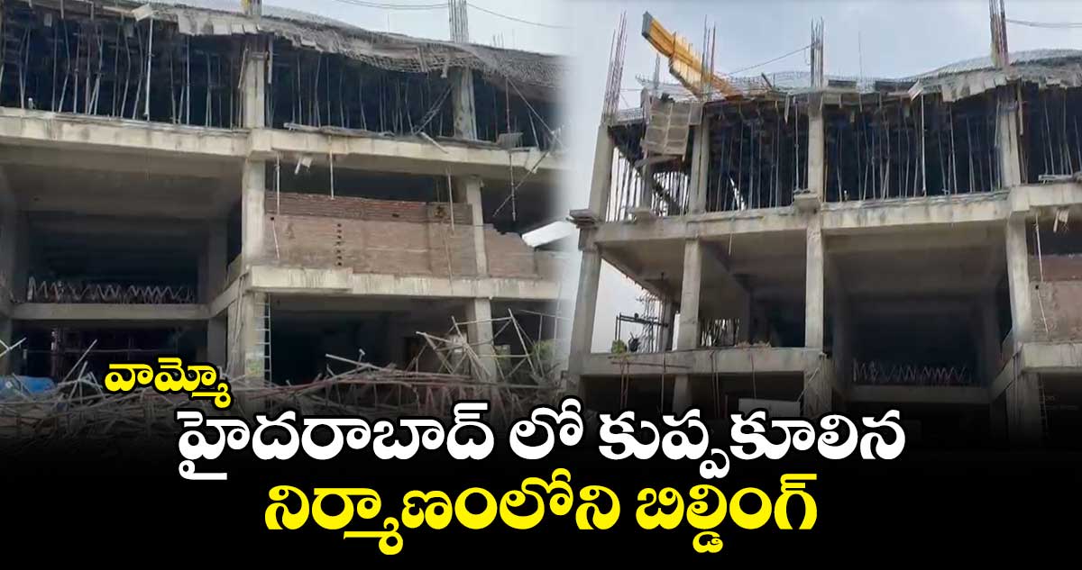 వామ్మో : హైదరాబాద్ లో కుప్పకూలిన నిర్మాణంలోని బిల్డింగ్