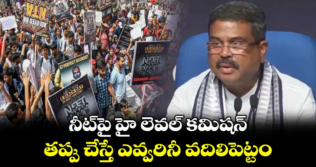 నీట్‌పై హై లెవల్ కమిషన్.. తప్పు చేస్తే ఎవ్వరినీ వదిలిపెట్టం: విద్యాశాఖ మంత్రి ధర్మేంద్ర ప్రధాన్