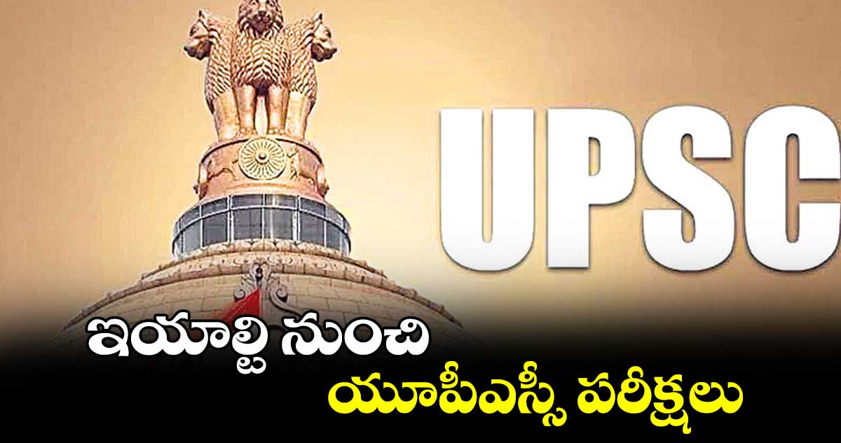 ఇయాల్టి నుంచి యూపీఎస్సీ పరీక్షలు