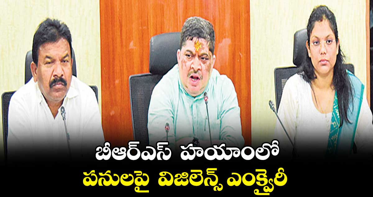 బీఆర్ఎస్ హయాంలో పనులపై విజిలెన్స్ ఎంక్వైరీ