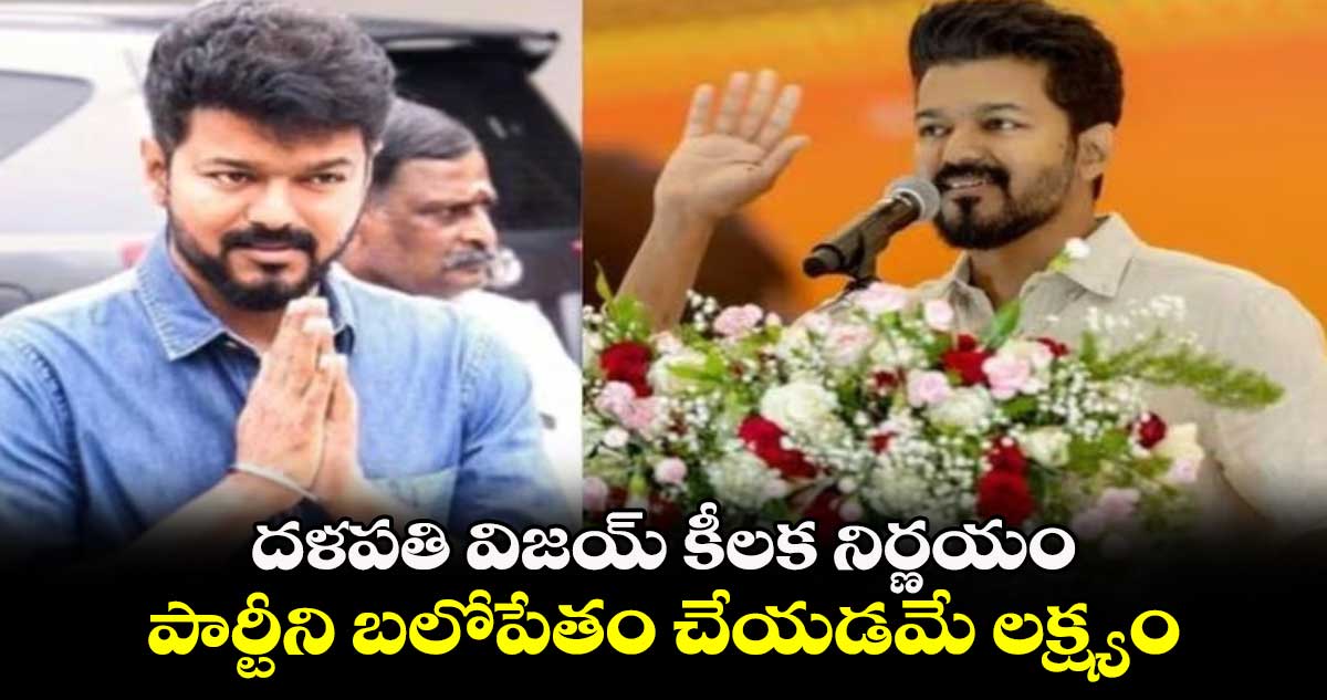 Vijay Thalapathy: దళపతి విజయ్ కీలక నిర్ణయం.. పార్టీని బలోపేతం చేయడమే లక్ష్యం