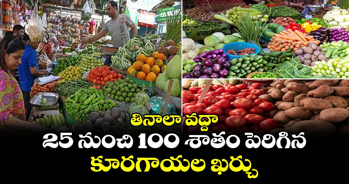 తినాలా వద్దా : 25 నుంచి 100 శాతం పెరిగిన కూరగాయల ఖర్చు