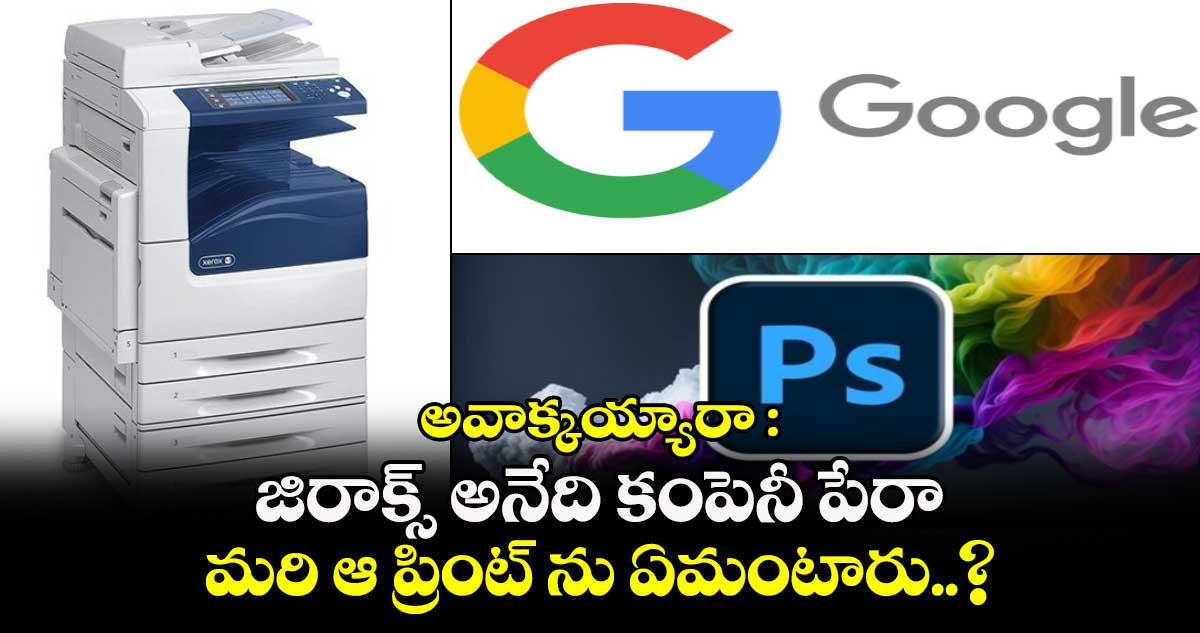 అవాక్కయ్యారా : జిరాక్స్ అనేది కంపెనీ పేరా.. మరి ఆ ప్రింట్ ను ఏమంటారు..?