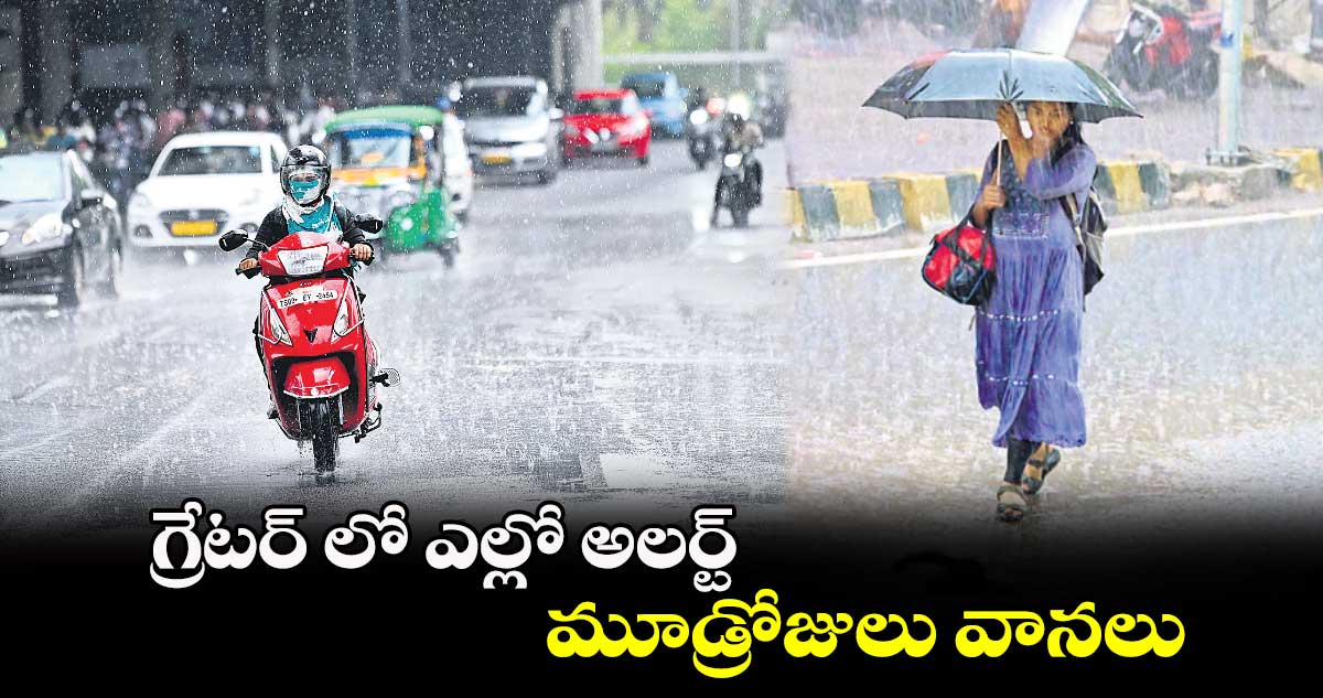 గ్రేటర్​ లో ఎల్లో అలర్ట్...మూడ్రోజులు వానలు