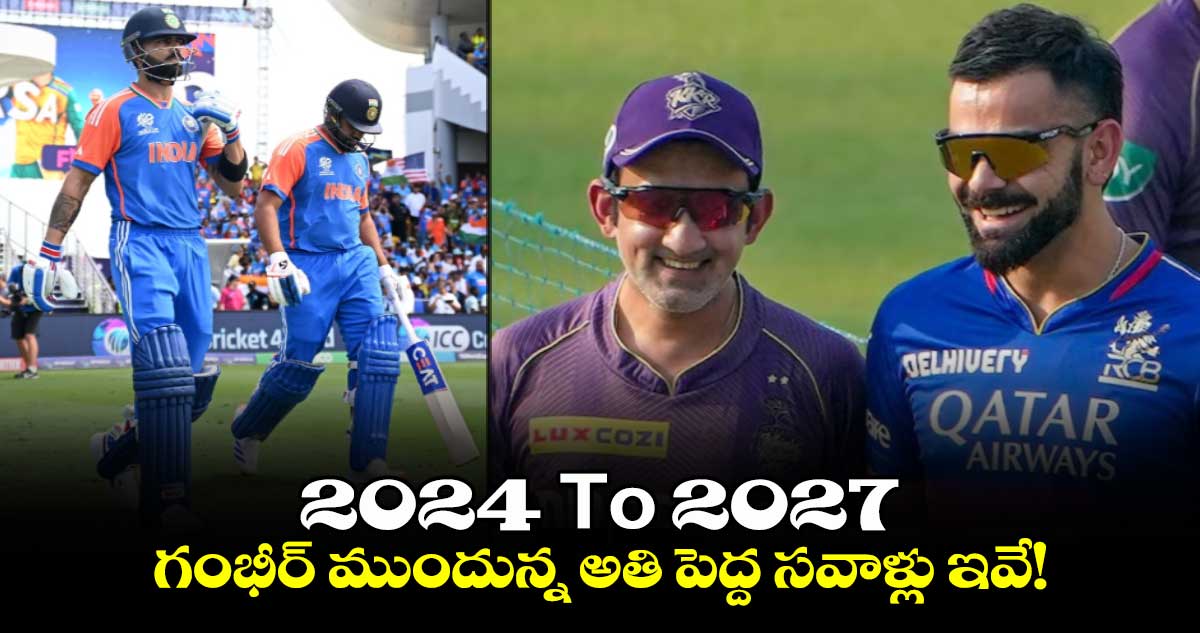 Gautam Gambhir: 2024 To 2027.. గంభీర్ ముందున్న అతి పెద్ద సవాళ్లు ఇవే! 