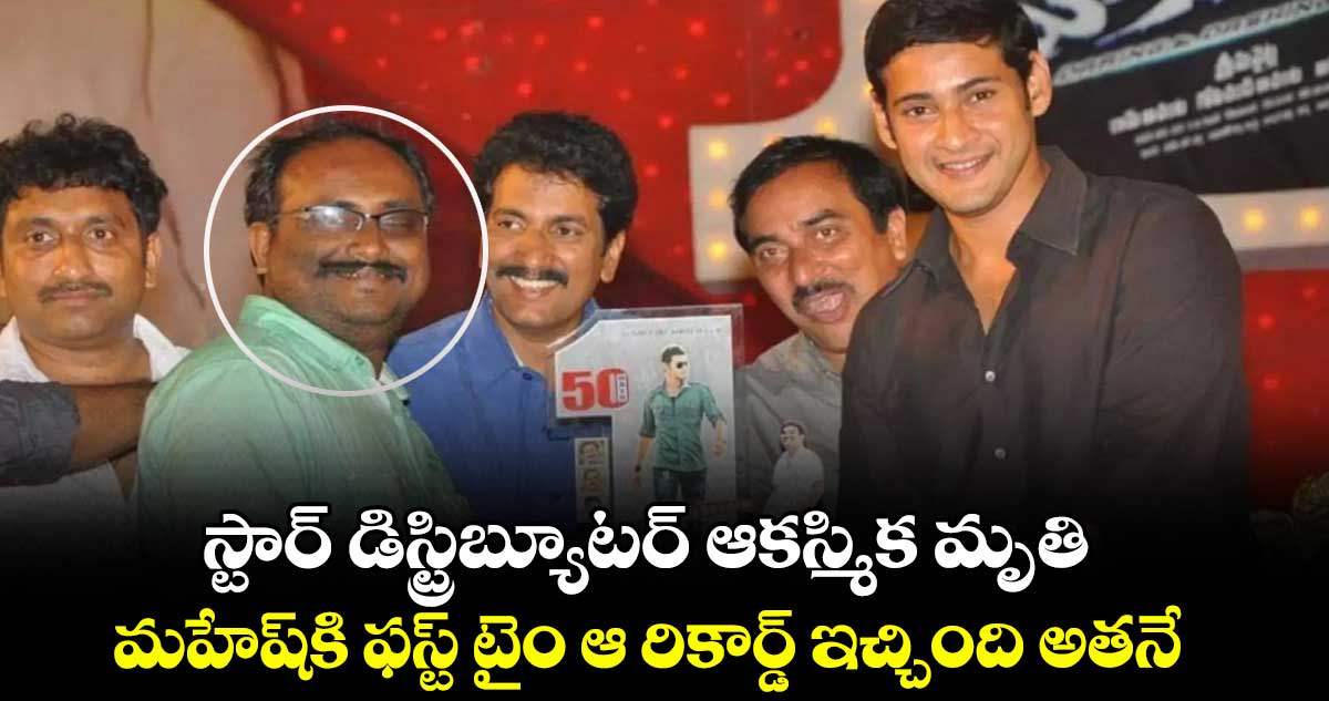 Distributor Harish Sajja: స్టార్ డిస్ట్రిబ్యూటర్ ఆకస్మిక మృతి..మహేష్ బాబుకి ఫస్ట్ టైం ఆ రికార్డ్ ఇచ్చింది అతనే..