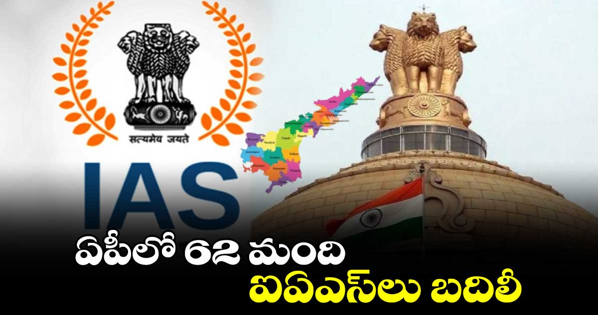 ఏపీలో 62 మంది ఐఏఎస్⁬లు బదిలీ