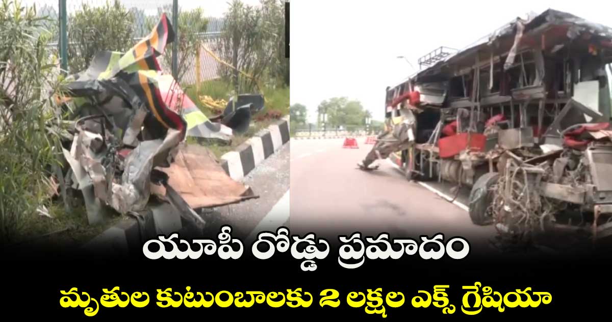 యూపీ రోడ్డు ప్రమాదం: మృతుల కుటుంబాలకు 2 లక్షల ఎక్స్ గ్రేషియా