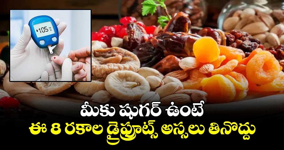 Good Health : మీకు షుగర్ ఉంటే.. ఈ 8 రకాల డ్రైఫ్రూట్స్ అస్సలు తినొద్దు