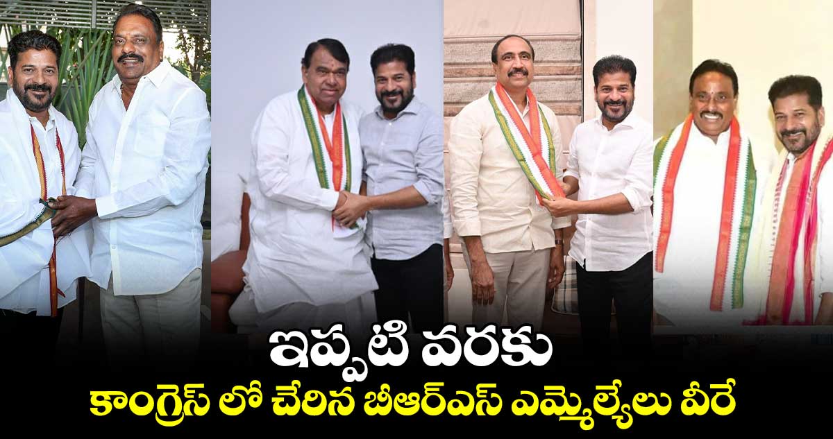 ఇప్పటి వరకు కాంగ్రెస్ లో చేరిన బీఆర్ఎస్ ఎమ్మెల్యేలు వీరే