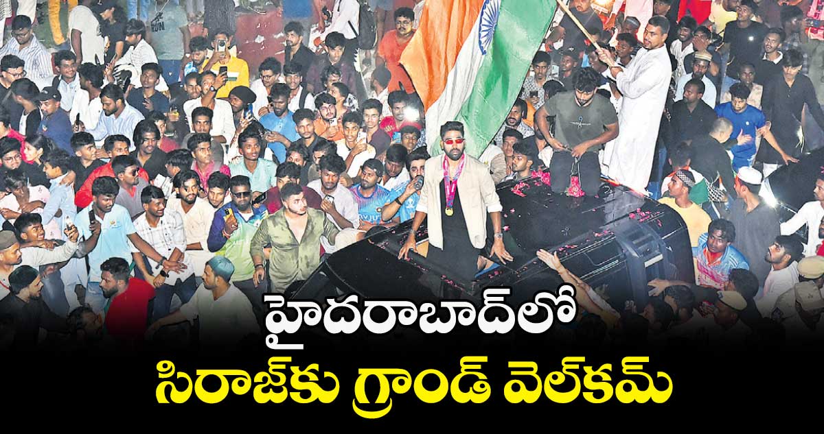 హైదరాబాద్ లో సిరాజ్‌కు గ్రాండ్ వెల్​కమ్