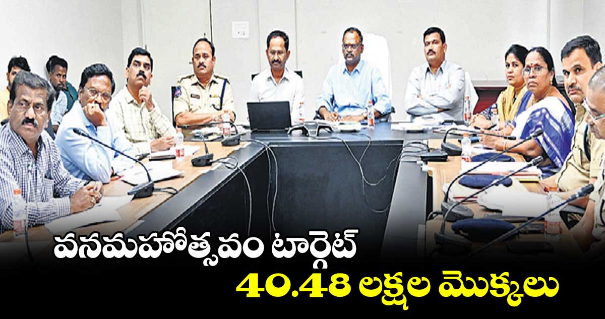 వనమహోత్సవం టార్గెట్ 40.48 లక్షల మొక్కలు : కలెక్టర్ సుధీర్ కుమార్