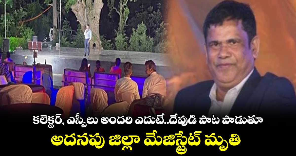 కలెక్టర్, ఎస్పీలు అందరి ఎదుటే..దేవుడి పాట పాడుతూ .. అదనపు జిల్లా మేజిస్ట్రేట్ మృతి