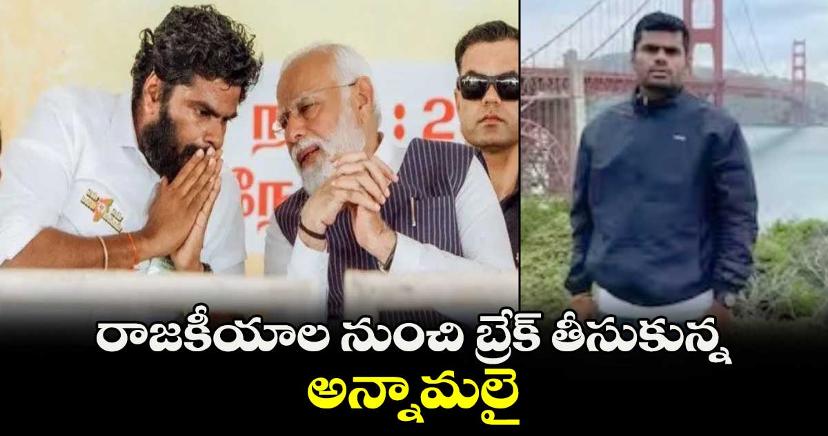 రాజకీయాల నుంచి బ్రేక్ తీసుకున్న అన్నామలై