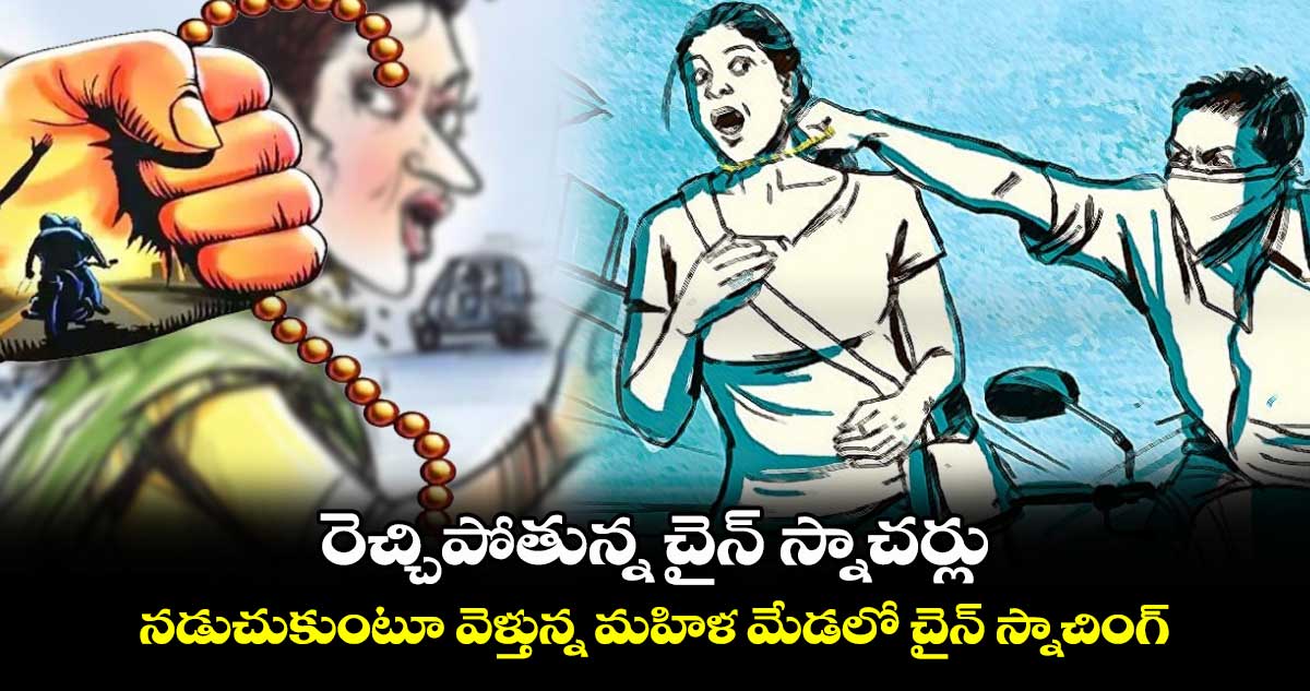 రెచ్చిపోతున్న చైన్ స్నాచర్లు.. నడుచుకుంటూ వెళ్తున్న మహిళ మేడలో చైన్ స్నాచింగ్.. 