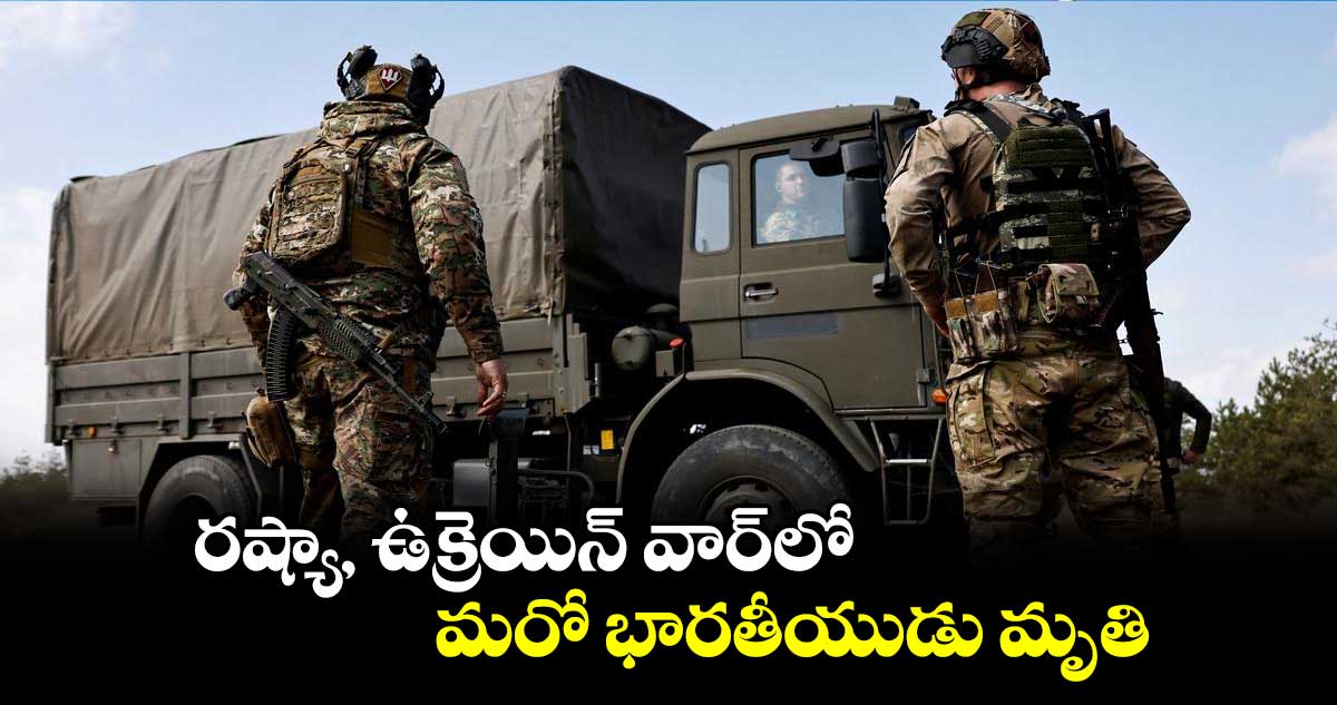 రష్యా, ఉక్రెయిన్‌ వార్​లో మరో భారతీయుడు మృతి