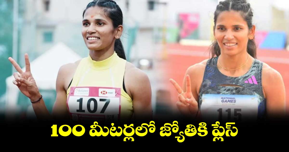 100 మీటర్లలో జ్యోతికి ప్లేస్‌‌‌‌‌‌‌‌