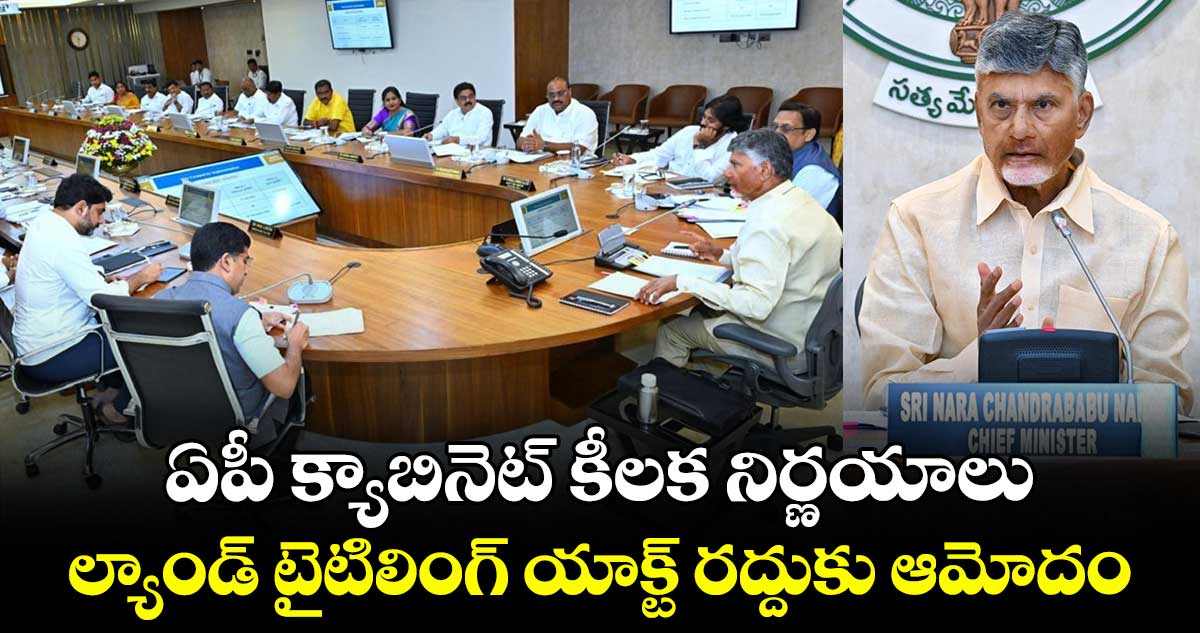 AP News: ఏపీ క్యాబినెట్ కీలక నిర్ణయాలు..  ల్యాండ్‌ టైటిలింగ్‌ యాక్ట్‌ రద్దుకు ఆమోదం