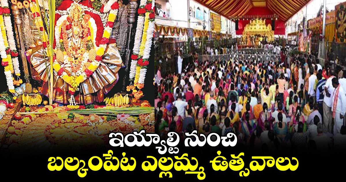 ఇయ్యాల్టి నుంచి బల్కంపేట ఎల్లమ్మ ఉత్సవాలు