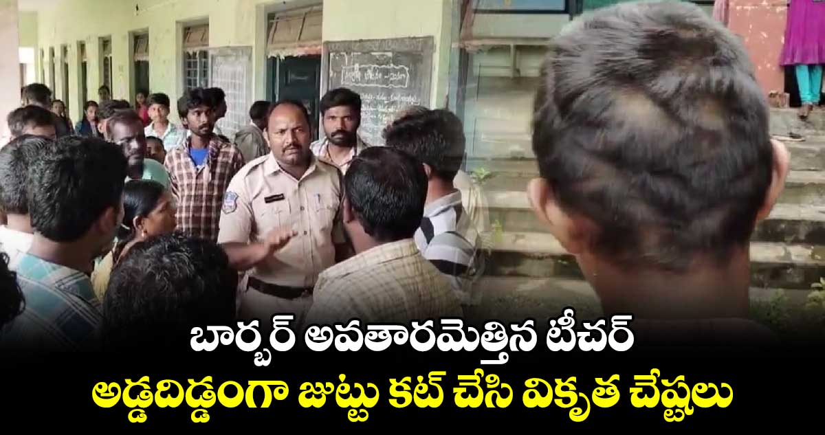 బార్బర్ అవతారమెత్తిన టీచర్..అడ్డదిడ్డంగా జుట్టు కట్ చేసి వికృత చేష్టలు 