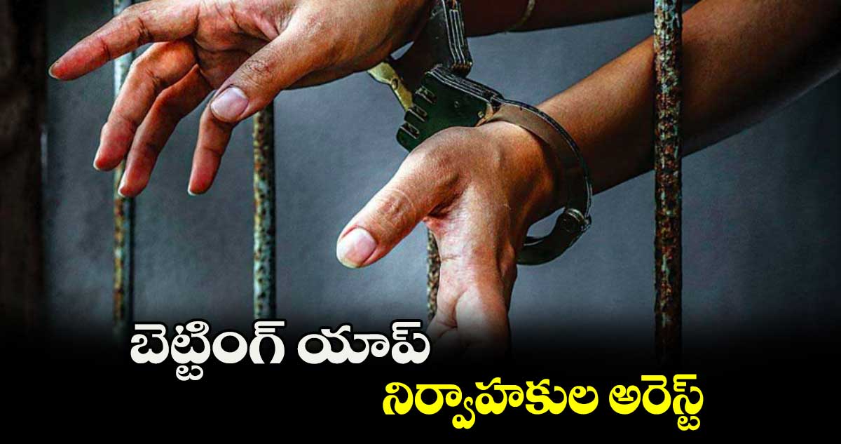 బెట్టింగ్​ యాప్​ నిర్వాహకుల అరెస్ట్