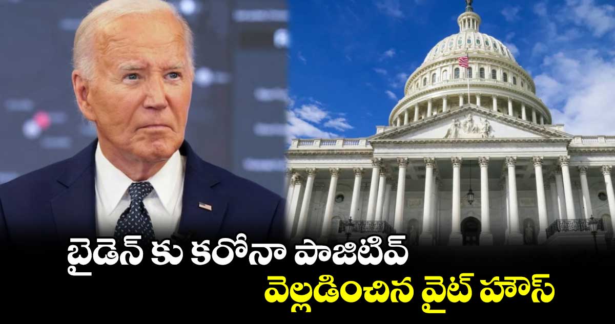 బైడెన్ కు కరోనా పాజిటివ్.. వెల్లడించిన వైట్ హౌస్.. 