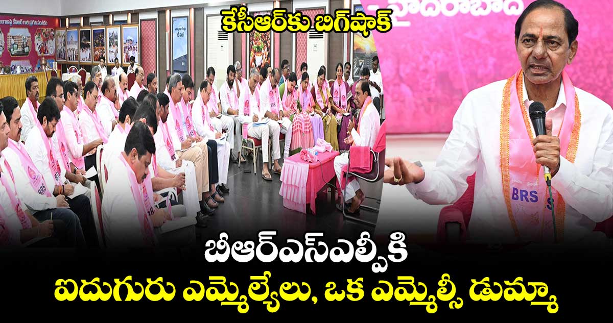 కేసీఆర్⁬కు బిగ్⁬షాక్..బీఆర్ఎస్⁬ఎల్పీకి ఐదుగురు ఎమ్మెల్యేలు, ఒక ఎమ్మెల్సీ డుమ్మా 