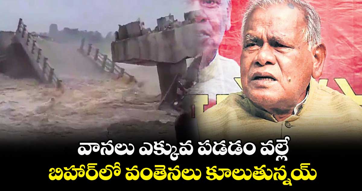 వానలు ఎక్కువ పడడం వల్లే బిహార్​లో వంతెనలు కూలుతున్నయ్ : జితన్ రామ్ మాంఝీ