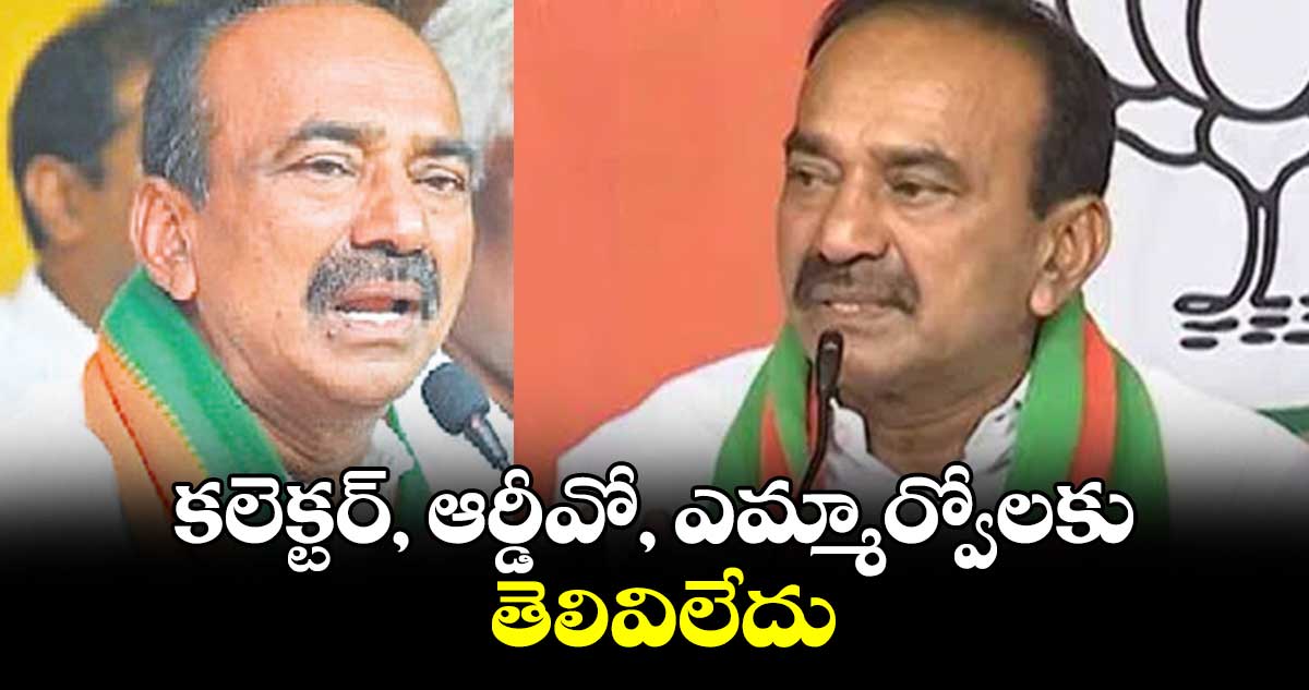 కలెక్టర్, ఆర్డీవో, ఎమ్మార్వోలకు తెలివిలేదు : ఎంపీ ఈటల రాజేందర్