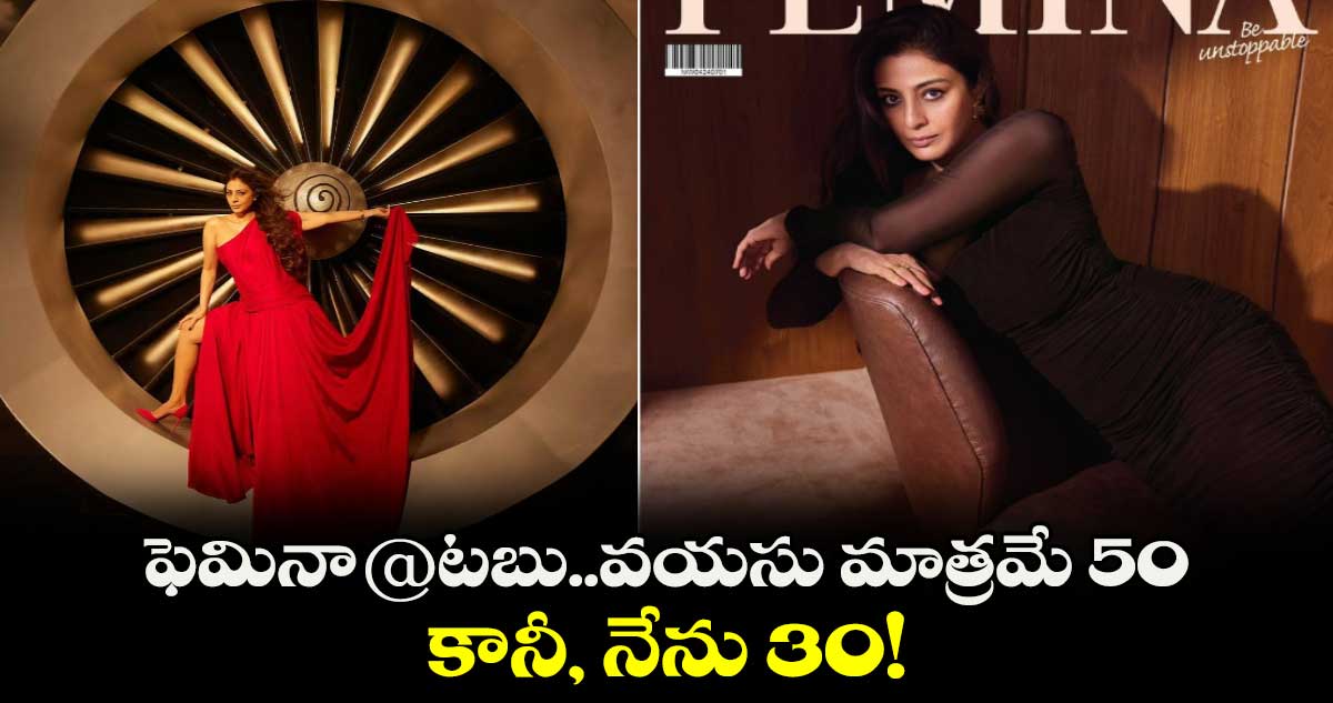Tabu: ఫెమినా@టబు..వయసు మాత్రమే 50..కానీ, నేను 30!