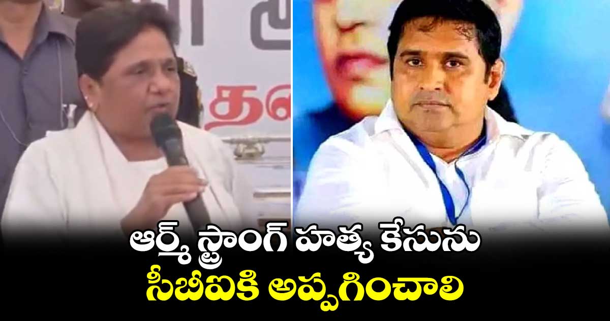 ఆర్మ్ స్ట్రాంగ్ హత్య కేసును సీబీఐకి అప్పగించాలి: మాయావతి