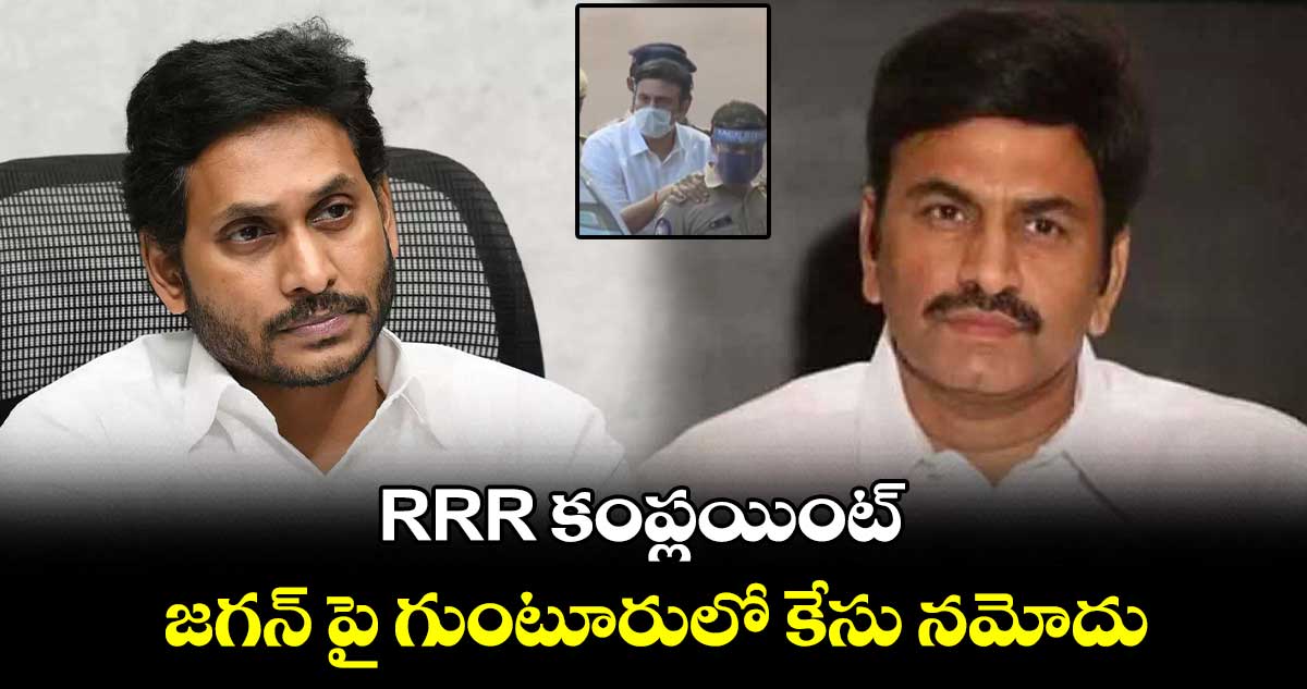 జగన్ పై గుంటూరులో కేసు నమోదు.. RRR కంప్లయింట్