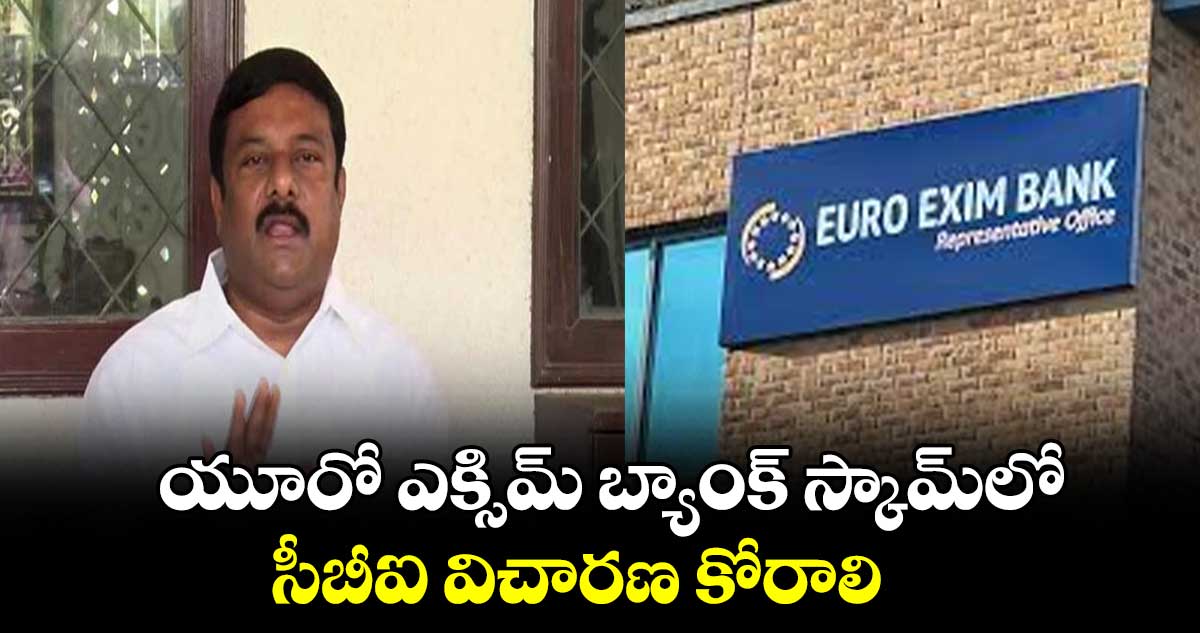 యూరో ఎక్సిమ్ బ్యాంక్ స్కామ్లో సీబీఐ విచారణ కోరాలి