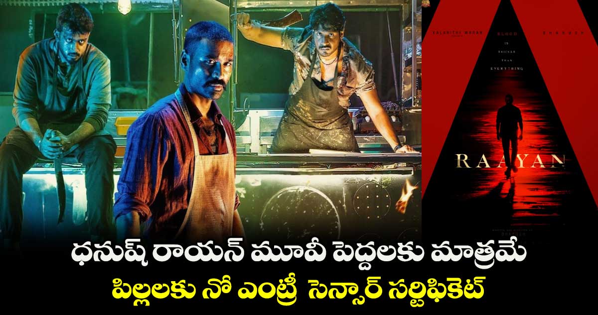 Raayan: ధనుష్ రాయన్ మూవీ పెద్దలకు మాత్రమే.. పిల్లలకు నో ఎంట్రీ  సెన్సార్ సర్టిఫికెట్ 