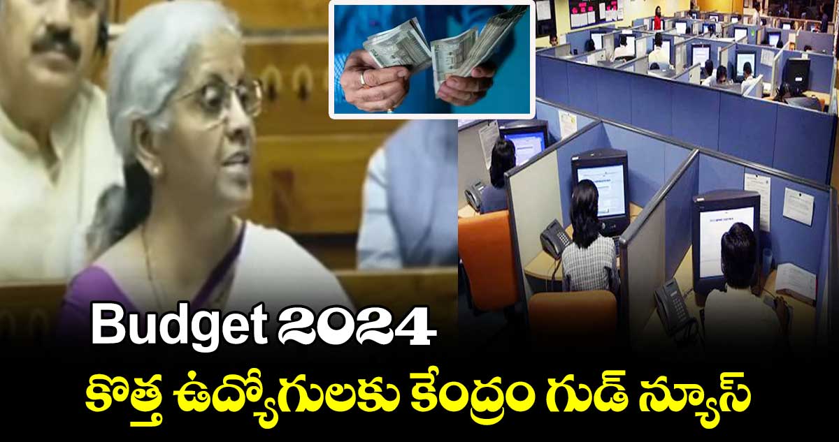 బడ్జెట్ 2024: కొత్త ఉద్యోగులకు కేంద్రం గుడ్ న్యూస్