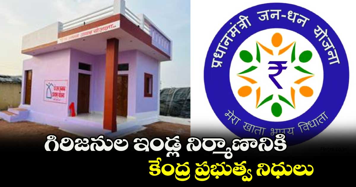 గిరిజనుల ఇండ్ల నిర్మాణానికి కేంద్ర ప్రభుత్వ నిధులు