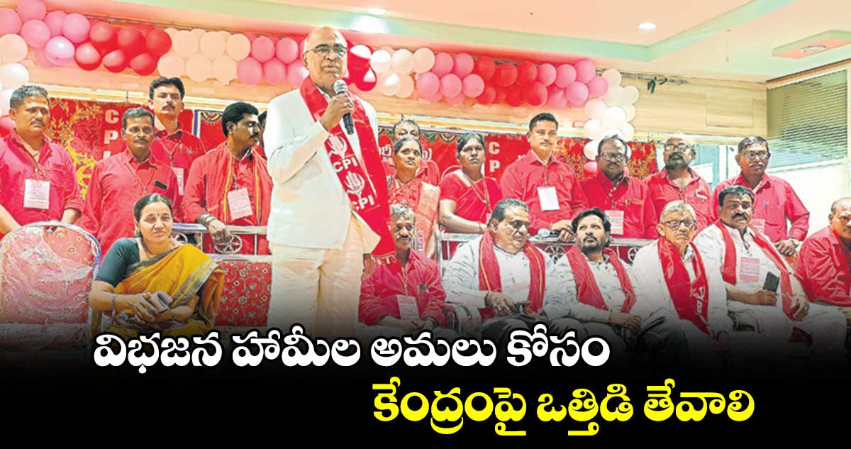 విభజన హామీల అమలు కోసం కేంద్రంపై ఒత్తిడి తేవాలి : చాడ వెంకట్​రెడ్డి