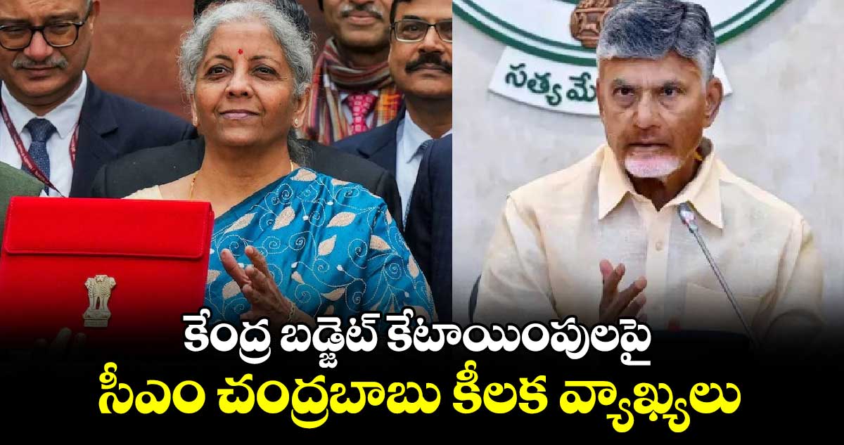 కేంద్ర బడ్జెట్ కేటాయింపులపై సీఎం చంద్రబాబు కీలక వ్యాఖ్యలు.. 