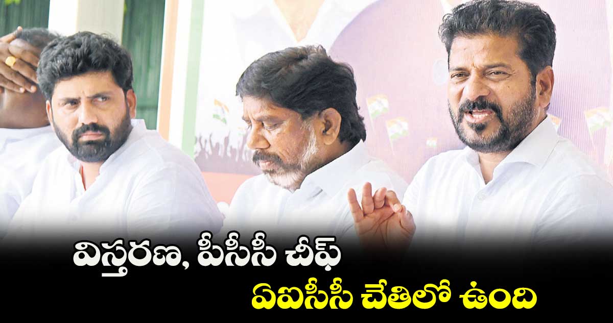 విస్తరణ, పీసీసీ చీఫ్​..ఏఐసీసీ చేతిలో ఉంది : రేవంత్​రెడ్డి